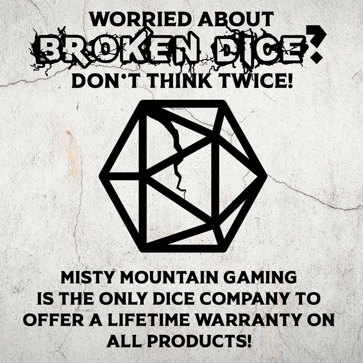 Misty Mountain Gaming is the only dice company to offer a lifetime warranty on all products! 