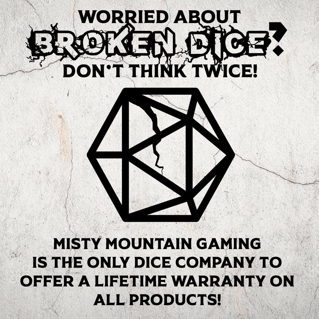 Misty Mountain Gaming is the only dice company to offer a lifetime warranty on all products! 