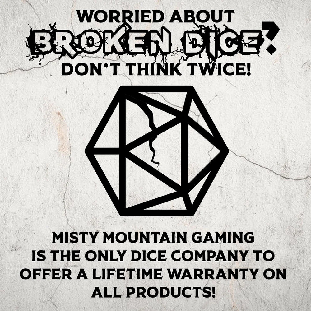 Broken dice? Misty Mountain Gaming offers a lifetime warranty.